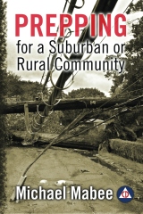 Prepping for a Suburban or Rural Community: Building a Civil Defense Plan for a Long-Term Catastrophe by Michael Mabee